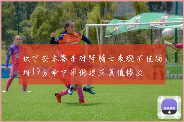 坎宁安本赛季对阵骑士表现不佳场均19分命中率低迷正负值惨淡