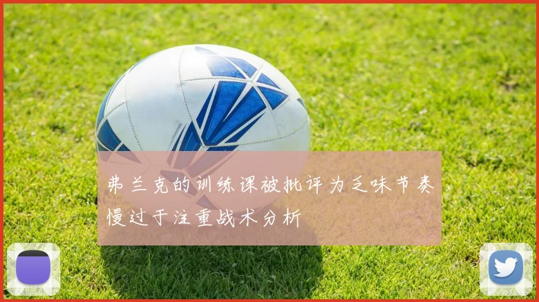 弗兰克的训练课被批评为乏味节奏慢过于注重战术分析