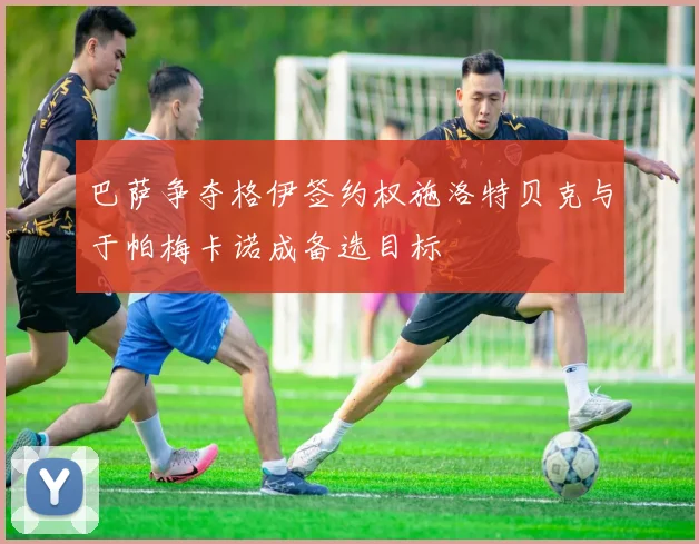 巴萨争夺格伊签约权施洛特贝克与于帕梅卡诺成备选目标