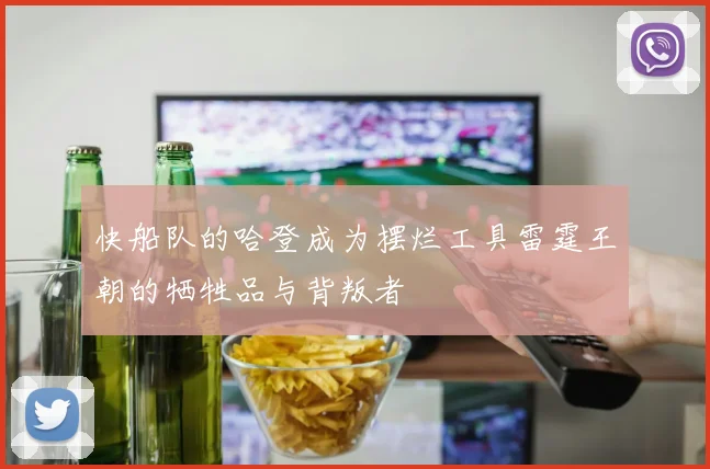 快船队的哈登成为摆烂工具雷霆王朝的牺牲品与背叛者
